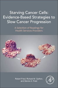 Starving Cancer Cells: Evidence-Based Strategies to Slow Cancer Progression; A Selection of Readings for Health Services Providers (Paperback) 9780128240137