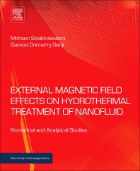 External Magnetic Field Effects on Hydrothermal Treatment of Nanofluid; Numerical and Analytical Studies (Hardback) 9780323431385