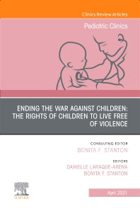 Ending the War against Children: The Rights of Children to Live Free of Violence, An Issue of Pediatric Clinics of North America (Hardback) 9780323836104