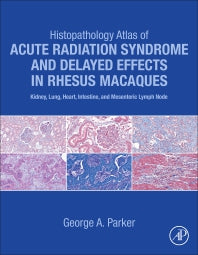 Histopathology Atlas of Acute Radiation Syndrome and Delayed Effects in Rhesus Macaques; Kidney, Lung, Heart, Intestine and Mesenteric Lymph Node (Hardback) 9780323913935