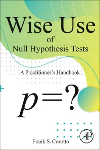 Wise Use of Null Hypothesis Tests; A Practitioner's Handbook (Paperback / softback) 9780323952842