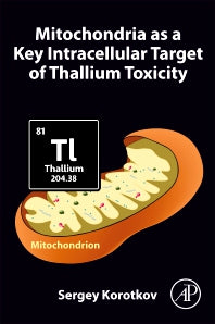 Mitochondria as a Key Intracellular Target of Thallium Toxicity (Paperback) 9780323955317