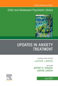 Updates in Anxiety Treatment, An Issue of Child And Adolescent Psychiatric Clinics of North America (Hardback) 9780443182822
