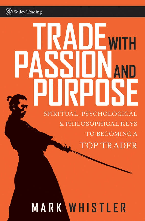 Trade with Passion and Purpose – Spiritual, Psychological and Philosophical Keys to Becoming a  Top Trader (Hardback) 9780470039083