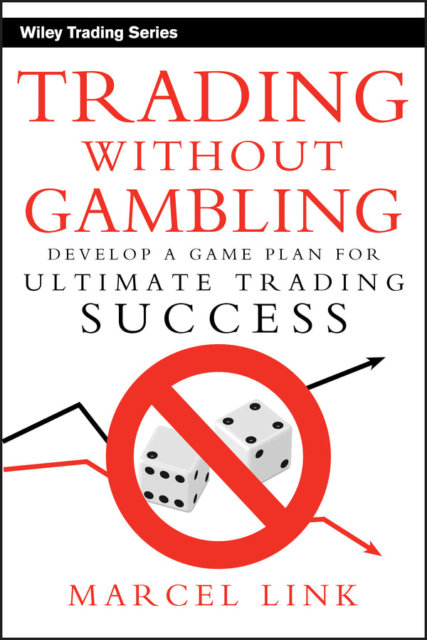 Trading Without Gambling – Develop a Game Plan for Ultimate Trading Success (Hardback) 9780470118740