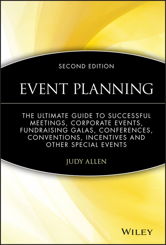 Event Planning – The Ultimate Guide to Successful Meetings, Corporate Events, Fundraising Galas, Conferences, Conventions 2e (Hardback) 9780470155745