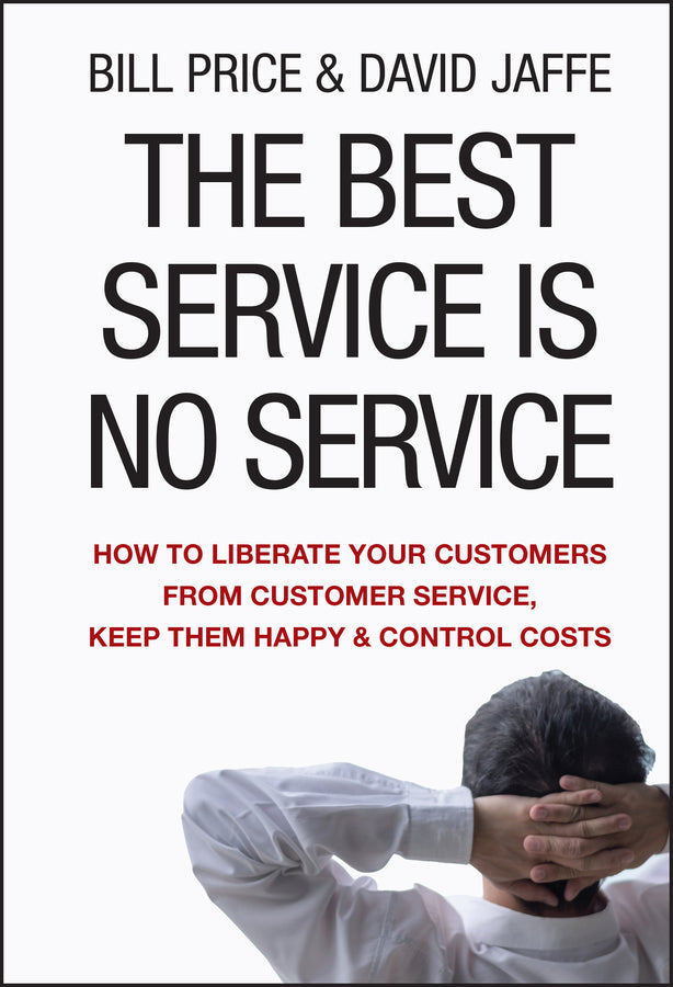 The Best Service Is No Service – How to Liberate Your Customers from Customer Service, Keep Them Happy, and Control Costs (Hardback) 9780470189085