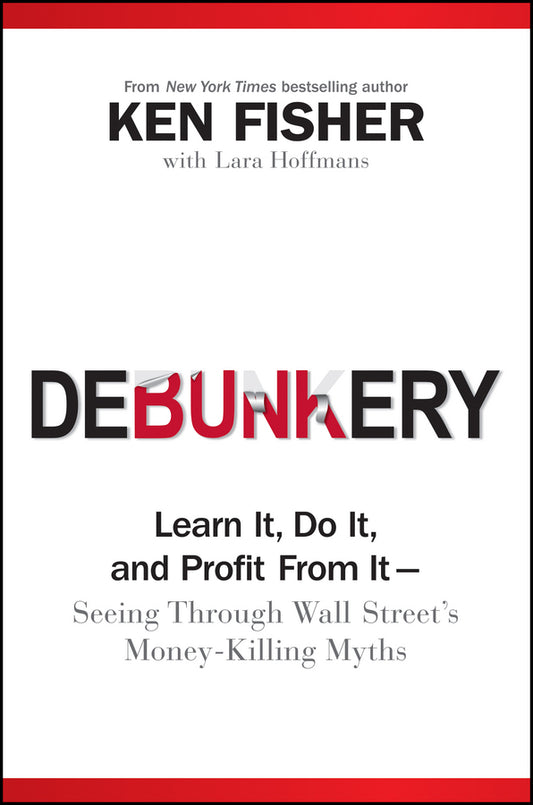 Debunkery – Learn It, Do It, and Profit From It ––  Seeing Through Wall Street?s Money–Killing Myths (Hardback) 9780470285350