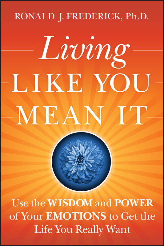 Living Like You Mean It – Use the Wisdom and Power  of Your Emotions to Get the Life You Really Want (Hardback) 9780470377031
