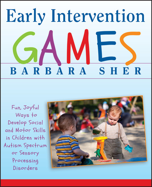 Early Intervention Games – Fun, Joyful Ways to Develop Social and Motor Skills in Children with Autism Spectrum or Sensory Processing Disorders (Paperback / softback) 9780470391266