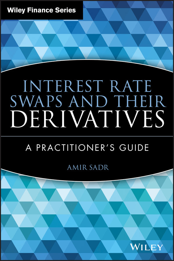 Interest Rate Swaps and Their Derivatives – A Practitioner?s Guide (Hardback) 9780470443941