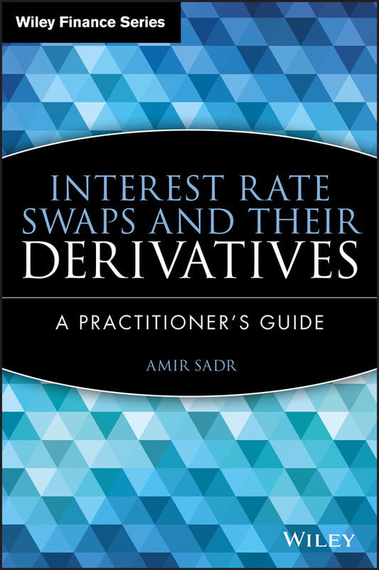 Interest Rate Swaps and Their Derivatives – A Practitioner?s Guide (Hardback) 9780470443941