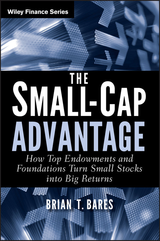 The Small–Cap Advantage – How Top Endowments and Foundations Turn Small Stocks into Big Returns (Hardback) 9780470615768