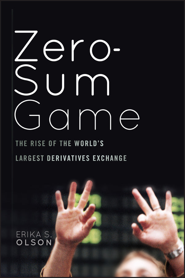 Zero–Sum Game – The Rise of the World?s Largest Derivatives Exchange (Hardback) 9780470624203