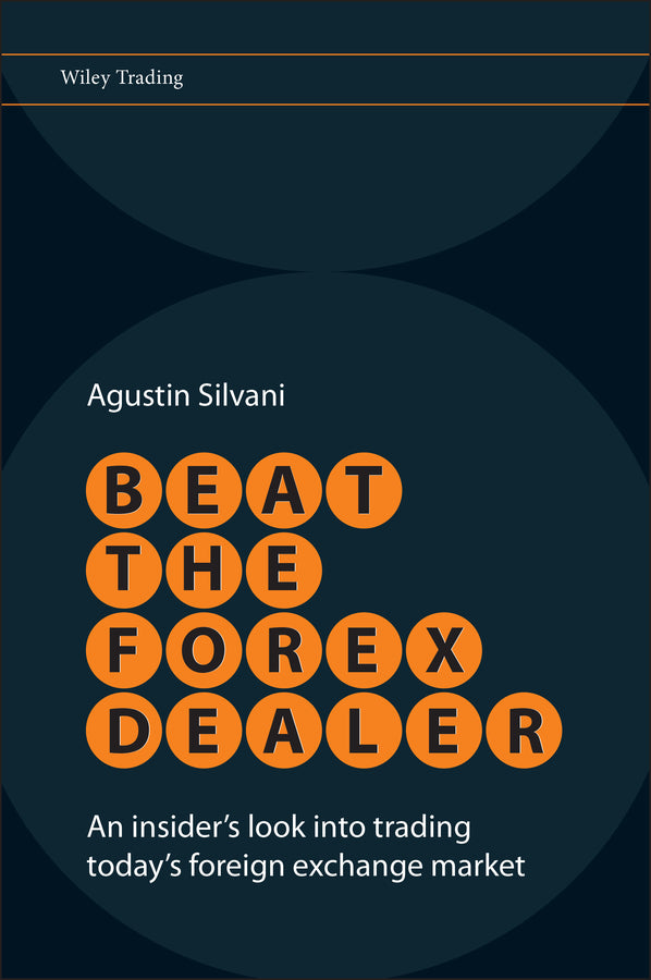 Beat the Forex Dealer – An Insider?s Look into Trading Today?s Foreign Exchange Market (Hardback) 9780470722084