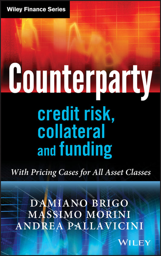 Counterparty Credit Risk, Collateral and Funding – With Pricing Cases For All Asset Classes (Hardback) 9780470748466