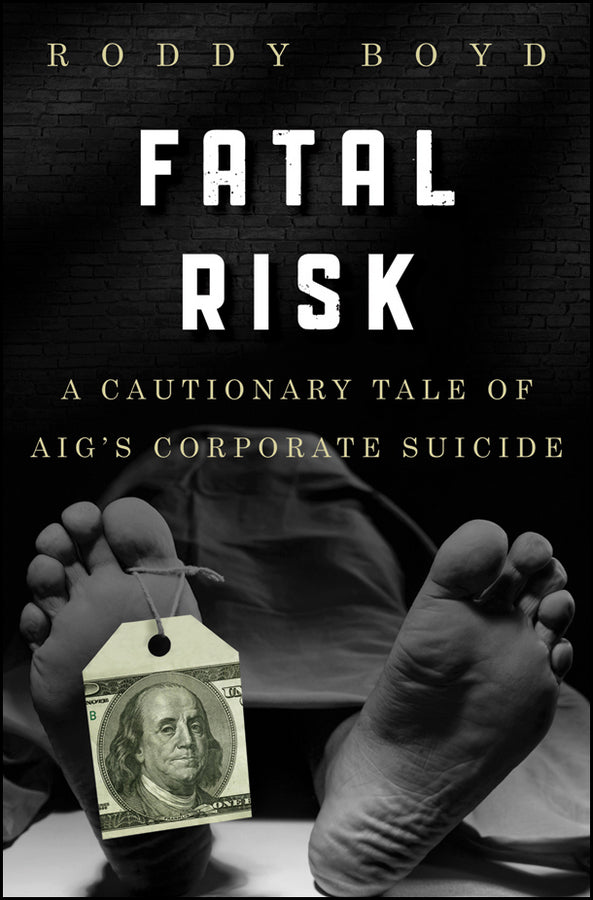 Fatal Risk – A Cautionary Tale of AIG’s Corporate Suicide (Hardback) 9780470889800