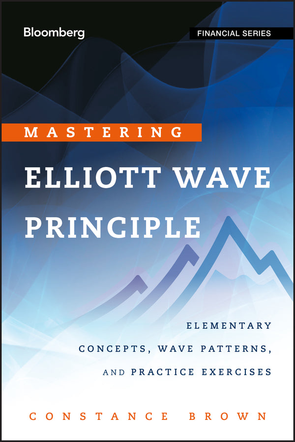 Mastering Elliott Wave Principle – Elementary Concepts, Wave Patterns and Practice Exercises (Hardback) 9780470923535