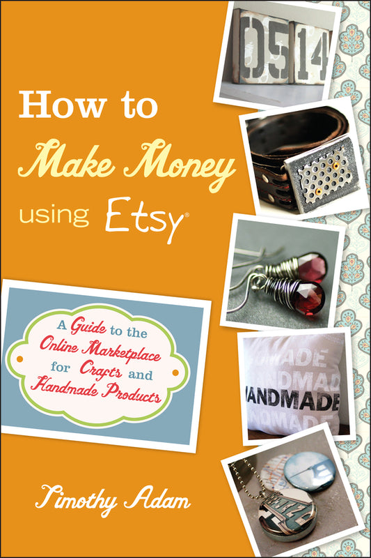 How to Make Money Using Etsy – A Guide to the Onlie Marketplace for Crafts and Handmade Products (Paperback / softback) 9780470944561