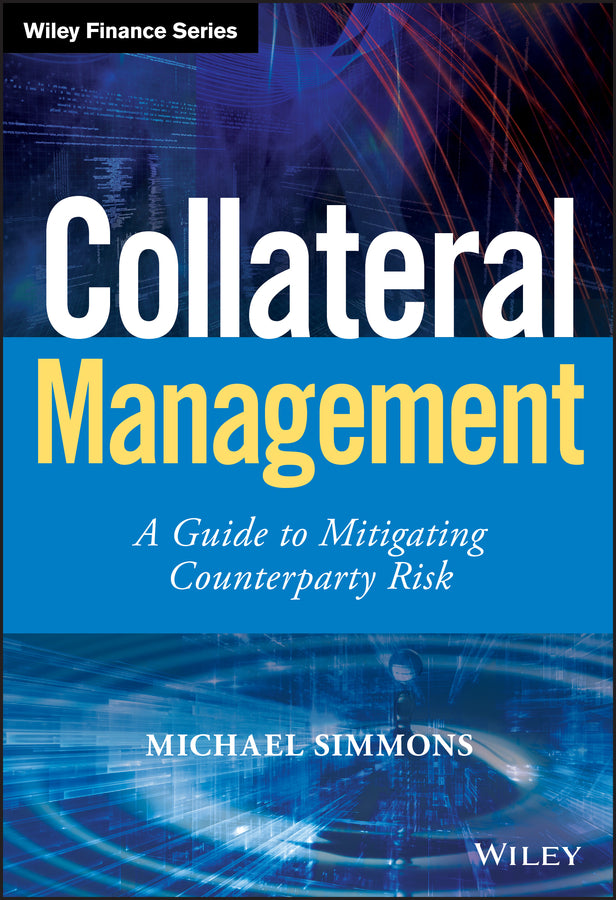 Collateral Management – A Guide to Mitigating Coun terparty Risk (Hardback) 9780470973509
