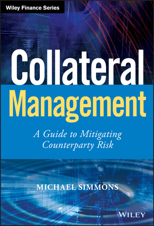 Collateral Management – A Guide to Mitigating Coun terparty Risk (Hardback) 9780470973509