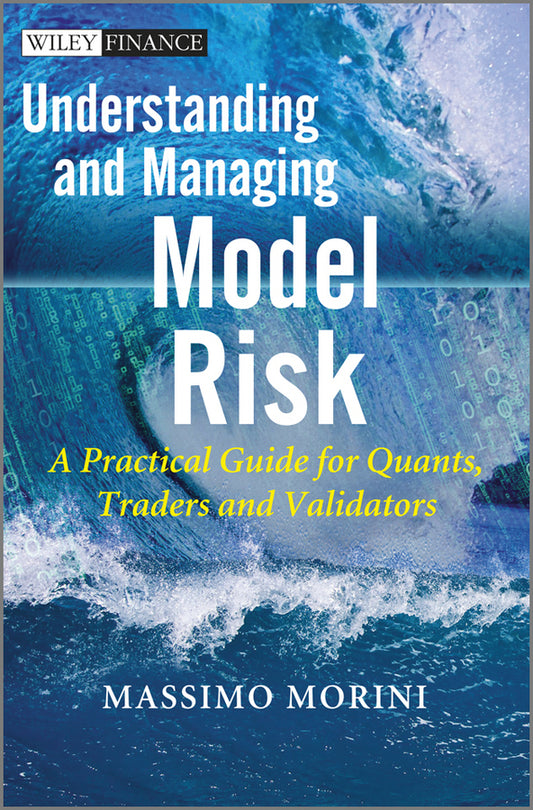 Understanding and Managing Model Risk – A Practical Guide for Quants, Traders and Validators (Hardback) 9780470977613