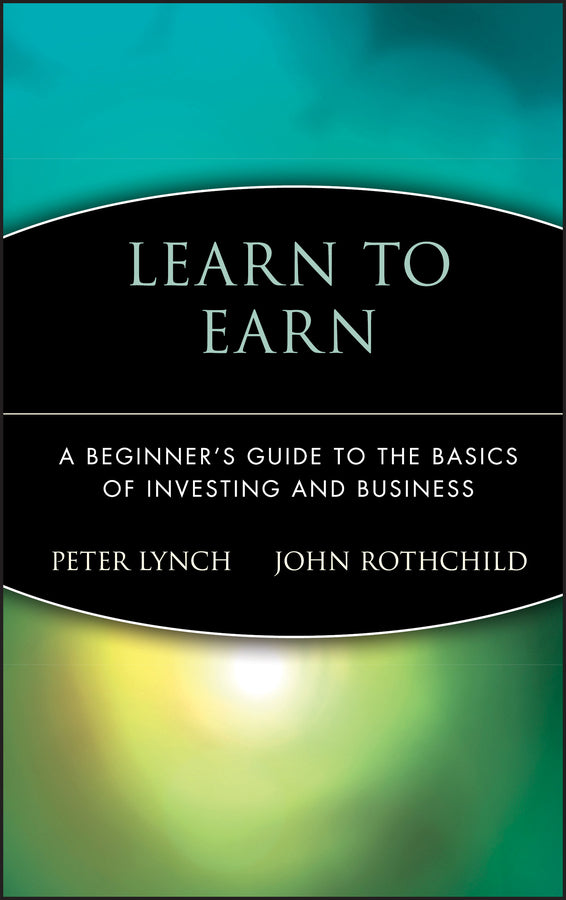 Learn to Earn – A Beginners Guide to the Basics of Investing & Business (Hardback) 9780471180036