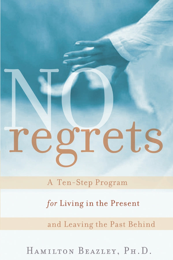 No Regrets – A Ten–Step Program for Living in the Present and Leaving the Past Behind (Paperback / softback) 9780471212959