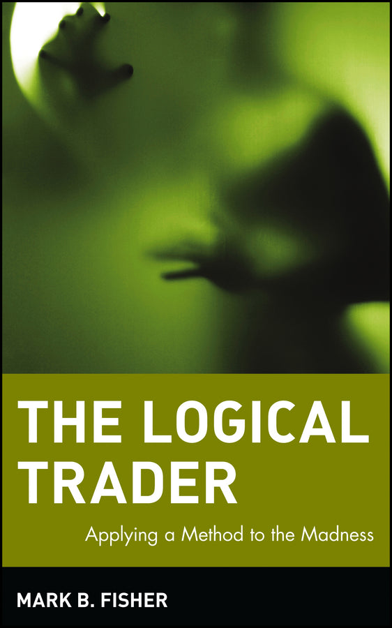 The Logical Trader – Applying a Method to the Madness (Hardback) 9780471215516