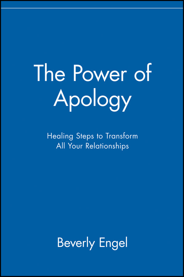 The Power of Apology – Healing Steps to Transform All Your Relationships (Paperback / softback) 9780471218920