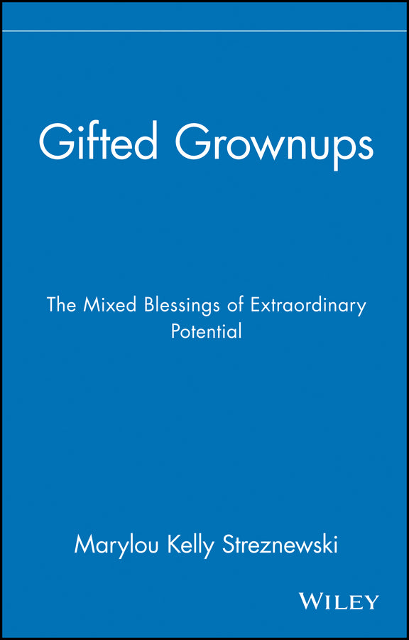 Gifted Grownups – The Mixed Blessings of Extraordinary Potential (Hardback) 9780471295808
