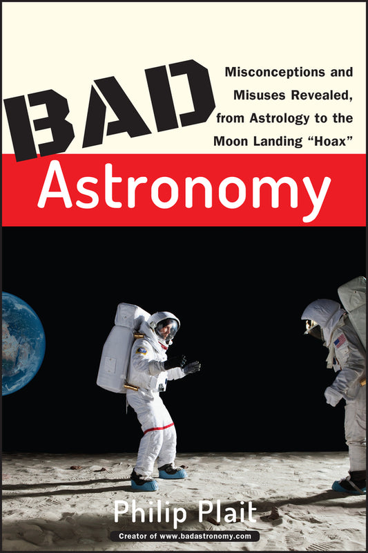 Bad Astronomy – Misconceptions and Misuses Revealed from Astrology to the Moon Landing ?Hoax? (Paperback / softback) 9780471409762