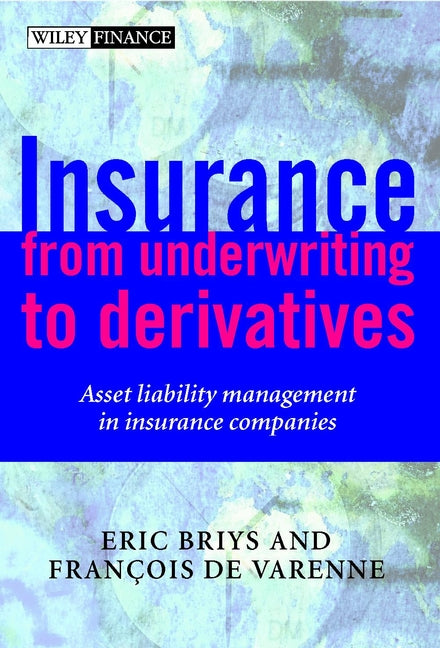 Insurance: From Underwriting to Derivatives – Asset Liability Management in Insurance Companies (Hardback) 9780471492276