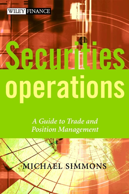 Securities Operations – A Guide to Trade & Position Management (Hardback) 9780471497585