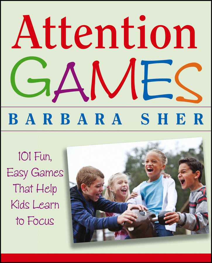 Attention Games – 101 Fun, Easy Games that Help Kids Learn to Focus (Paperback / softback) 9780471736547