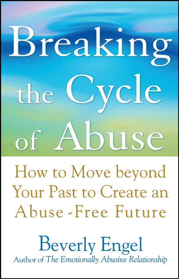 Breaking the Cycle of Abuse – How to Move beyond Your Past to Create an Abuse–Free Future (Paperback / softback) 9780471740599