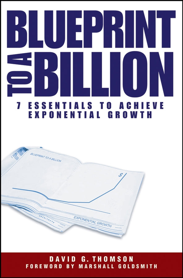 Blueprint to a Billion– 7 Essentials to Achieve Exponential Growth (Hardback) 9780471747475