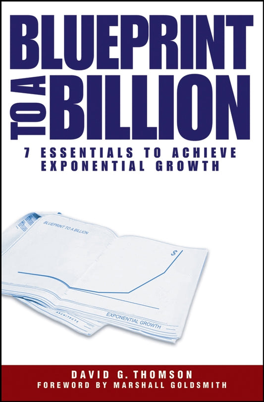 Blueprint to a Billion– 7 Essentials to Achieve Exponential Growth (Hardback) 9780471747475