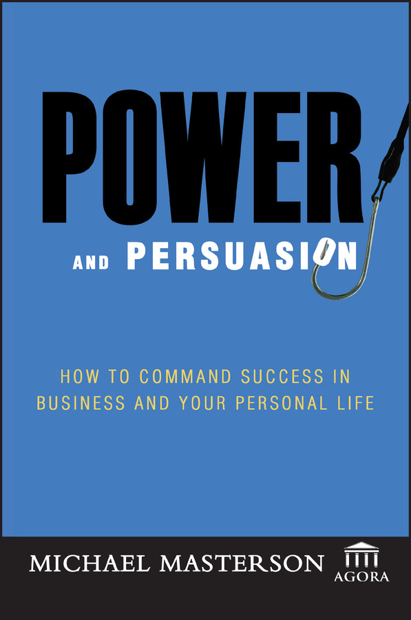 Power and Persuasion: How to Command Success in Business and Your Personal Life (Hardback) 9780471786771