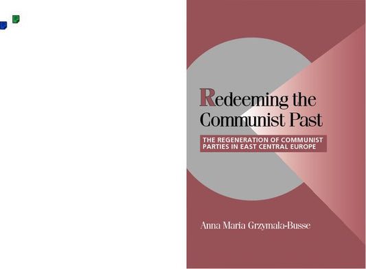 Redeeming the Communist Past; The Regeneration of Communist Parties in East Central Europe (Paperback) 9780521001465