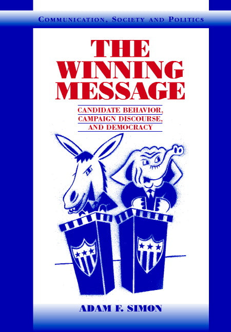 The Winning Message; Candidate Behavior, Campaign Discourse, and Democracy (Paperback) 9780521001915