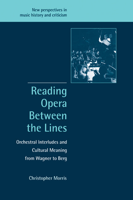 Reading Opera between the Lines; Orchestral Interludes and Cultural Meaning from Wagner to Berg (Paperback) 9780521001977
