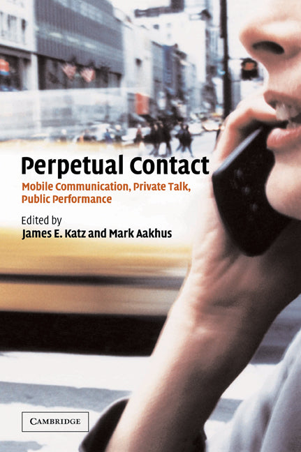 Perpetual Contact; Mobile Communication, Private Talk, Public Performance (Paperback) 9780521002660