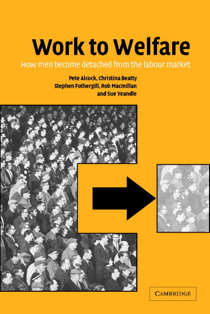 Work to Welfare; How Men Become Detached from the Labour Market (Paperback) 9780521002868