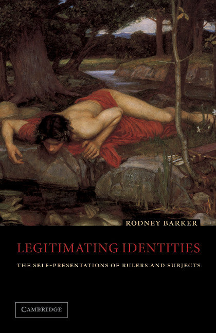 Legitimating Identities; The Self-Presentations of Rulers and Subjects (Paperback) 9780521004251