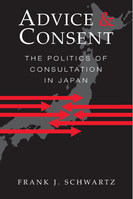 Advice and Consent; The Politics of Consultation in Japan (Paperback) 9780521005364
