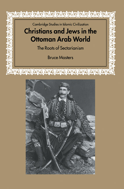 Christians and Jews in the Ottoman Arab World; The Roots of Sectarianism (Paperback) 9780521005821