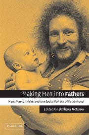 Making Men into Fathers; Men, Masculinities and the Social Politics of Fatherhood (Hardback) 9780521809276