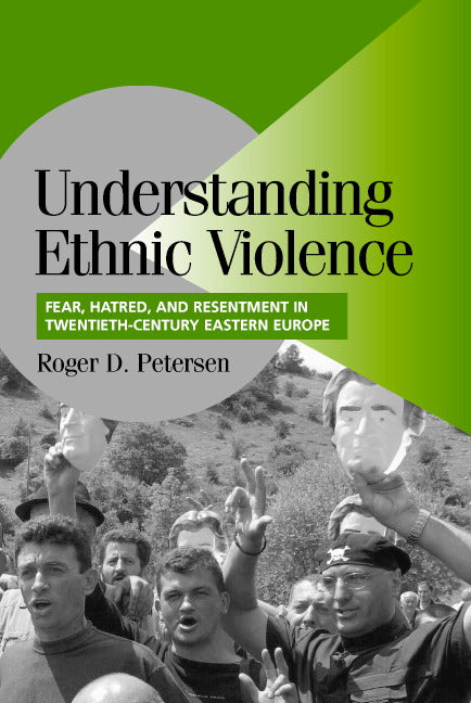 Understanding Ethnic Violence; Fear, Hatred, and Resentment in Twentieth-Century Eastern Europe (Paperback) 9780521007740