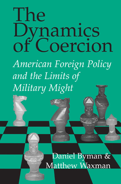 The Dynamics of Coercion; American Foreign Policy and the Limits of Military Might (Paperback) 9780521007801
